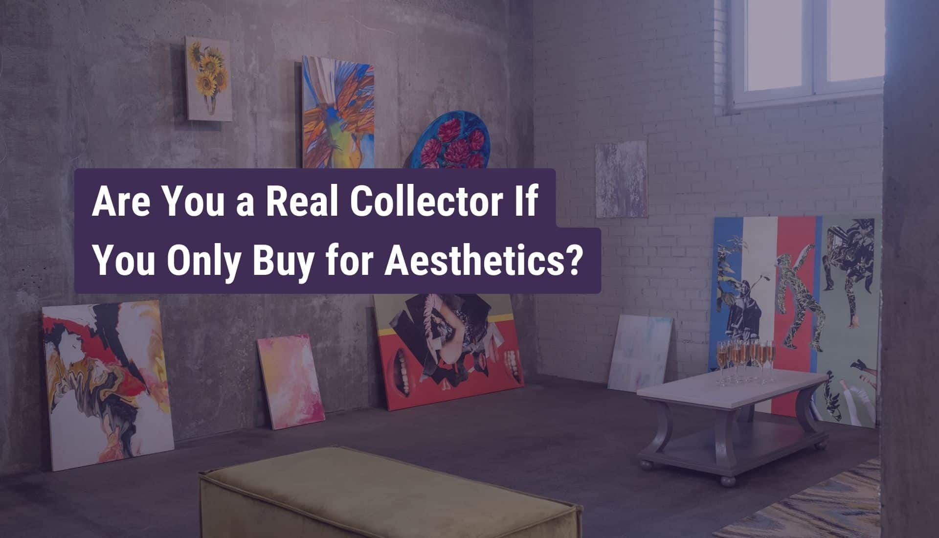 Are You a Real Art Collector If You Only Buy for Aesthetics